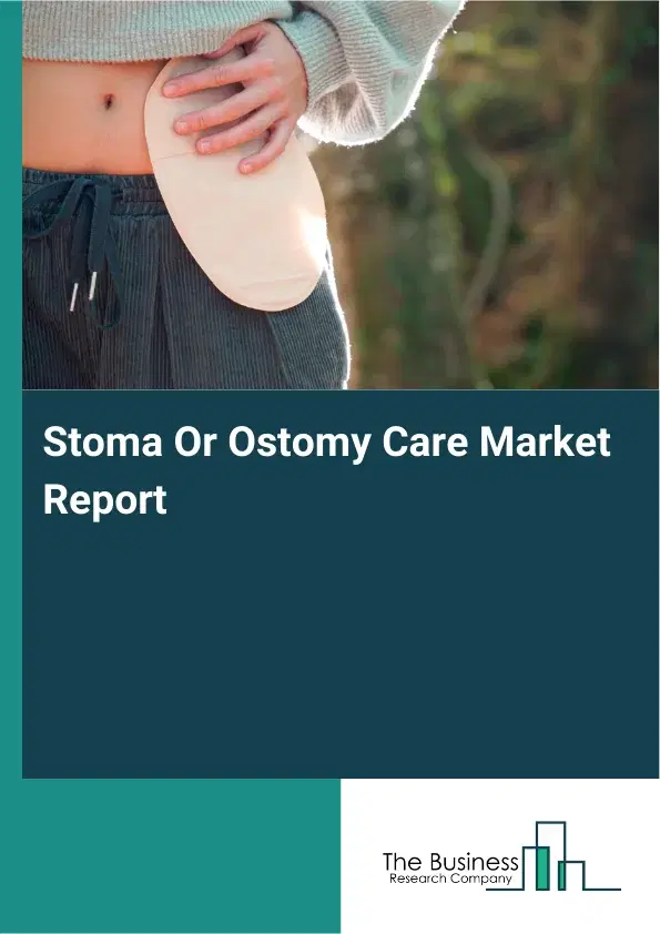 Global Stoma Or Ostomy Care Market Report 2026 Global Stoma Or Ostomy Care Market Report 2026