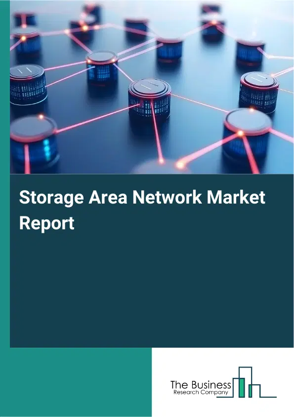 Global Storage Area Network Market Report 2026 Global Storage Area Network Market Report 2026