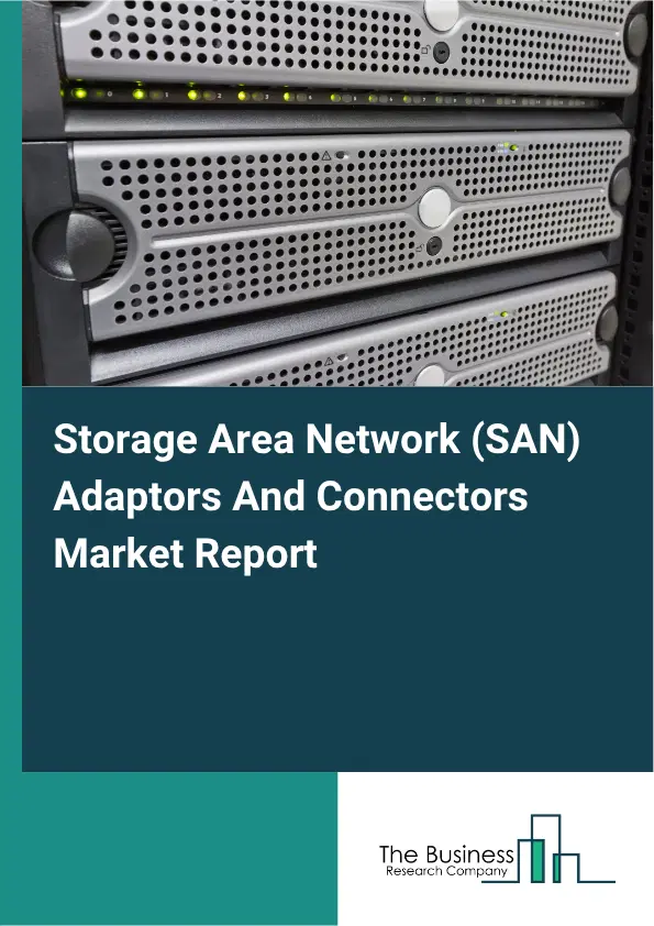 Storage Area Network (SAN) Adaptors And Connectors Market Report 2026 Storage Area Network (SAN) Adaptors And Connectors Market Report 2026