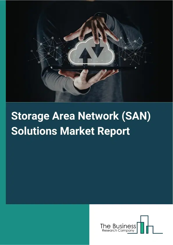 Global Storage Area Network (SAN) Solutions Market Report 2026 Global Storage Area Network (SAN) Solutions Market Report 2026