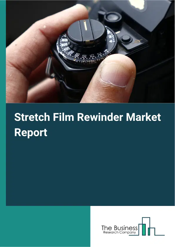 Stretch Film Rewinder Market Report 2026 Stretch Film Rewinder Market Report 2026