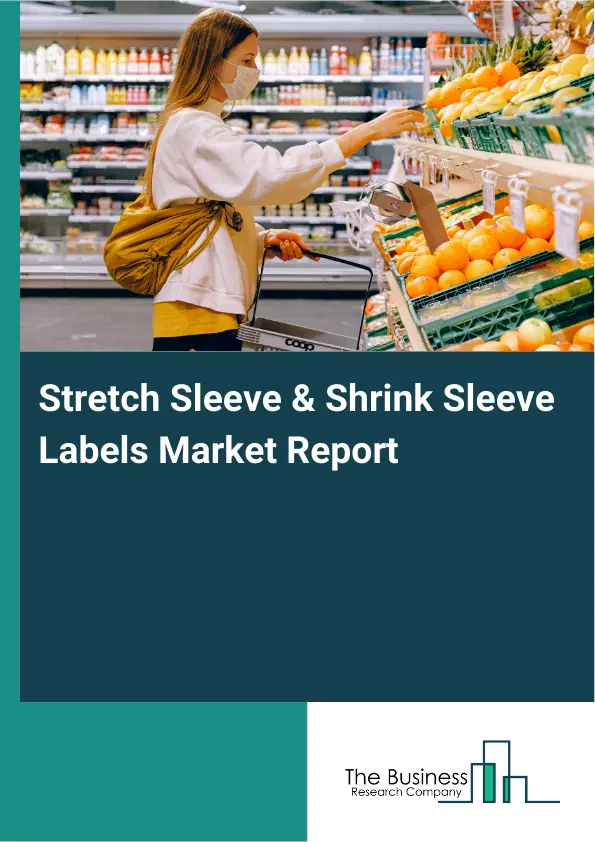 Global Stretch Sleeve & Shrink Sleeve Labels Market Report 2026 Global Stretch Sleeve & Shrink Sleeve Labels Market Report 2026