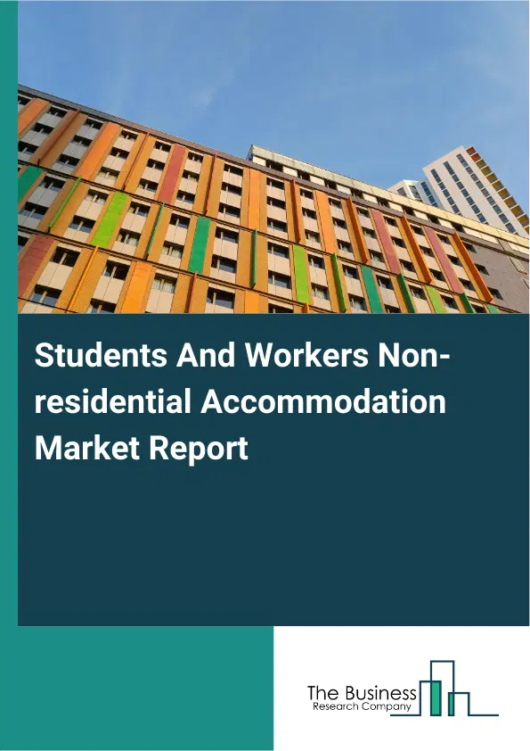 Global Students And Workers Non-residential Accommodation Market Report 2026 Global Students And Workers Non-residential Accommodation Market Report 2026
