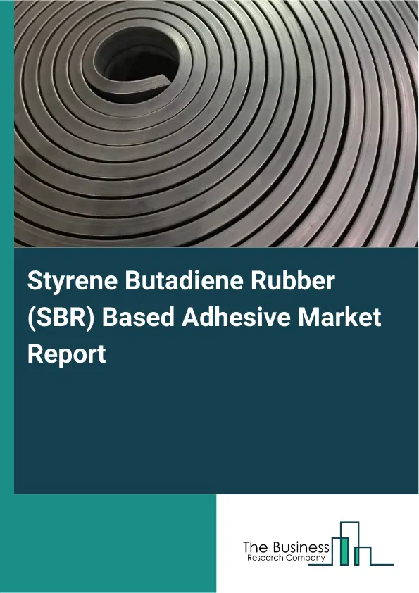 Global Styrene Butadiene Rubber (SBR) Based Adhesive Market Report 2026 Global Styrene Butadiene Rubber (SBR) Based Adhesive Market Report 2026