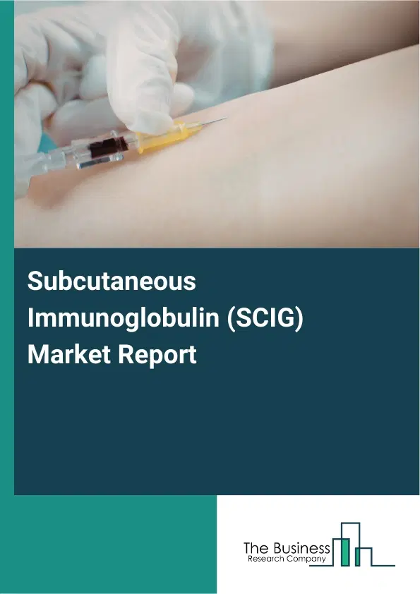 Global Subcutaneous Immunoglobulin (SCIG) Market Report 2026 Global Subcutaneous Immunoglobulin (SCIG) Market Report 2026