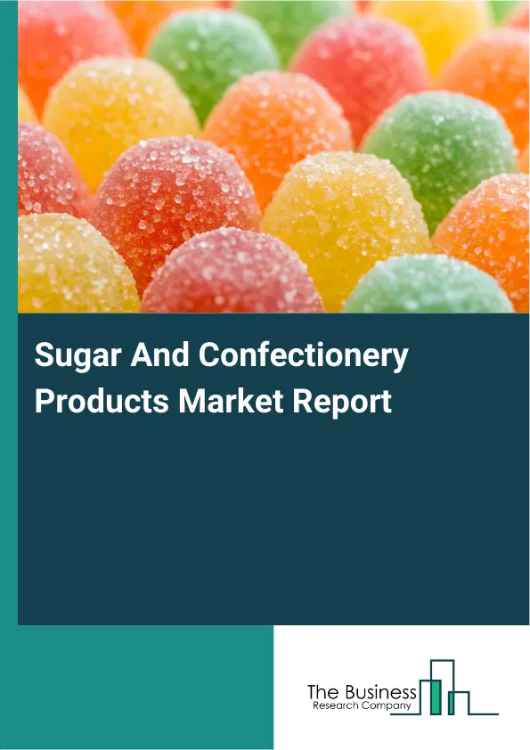 Global Sugar And Confectionery Products Market Report 2026 Global Sugar And Confectionery Products Market Report 2026