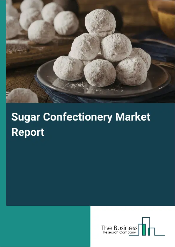 Global Sugar Confectionery Market Report 2026 Global Sugar Confectionery Market Report 2026