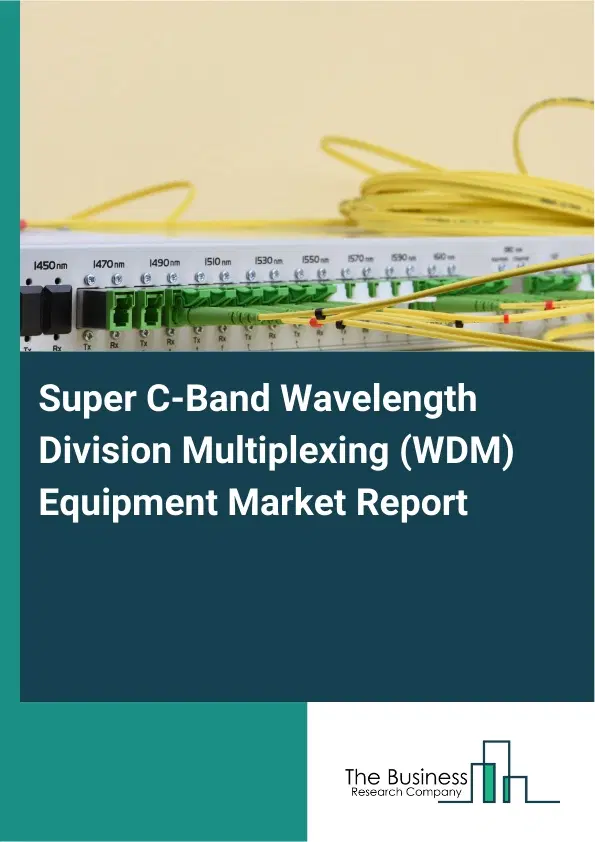 Global Super C-Band Wavelength Division Multiplexing (WDM) Equipment Market Report 2026 Global Super C-Band Wavelength Division Multiplexing (WDM) Equipment Market Report 2026