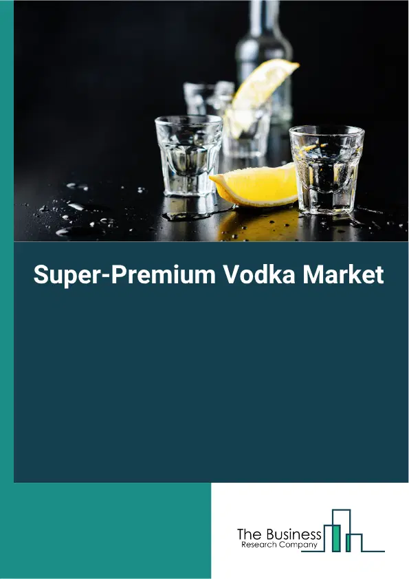 Super-Premium Vodka Market Report 2026 Super-Premium Vodka Market Report 2026