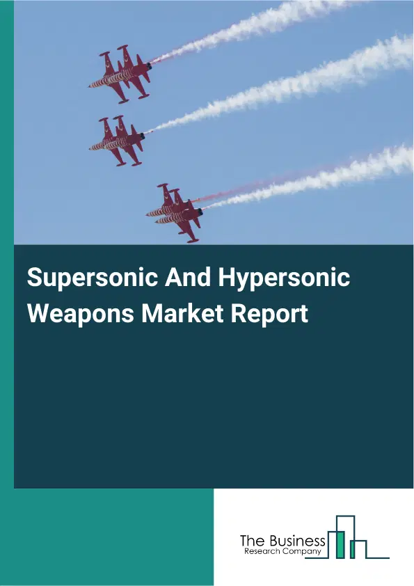 Global Supersonic And Hypersonic Weapons Market Report 2026 Global Supersonic And Hypersonic Weapons Market Report 2026
