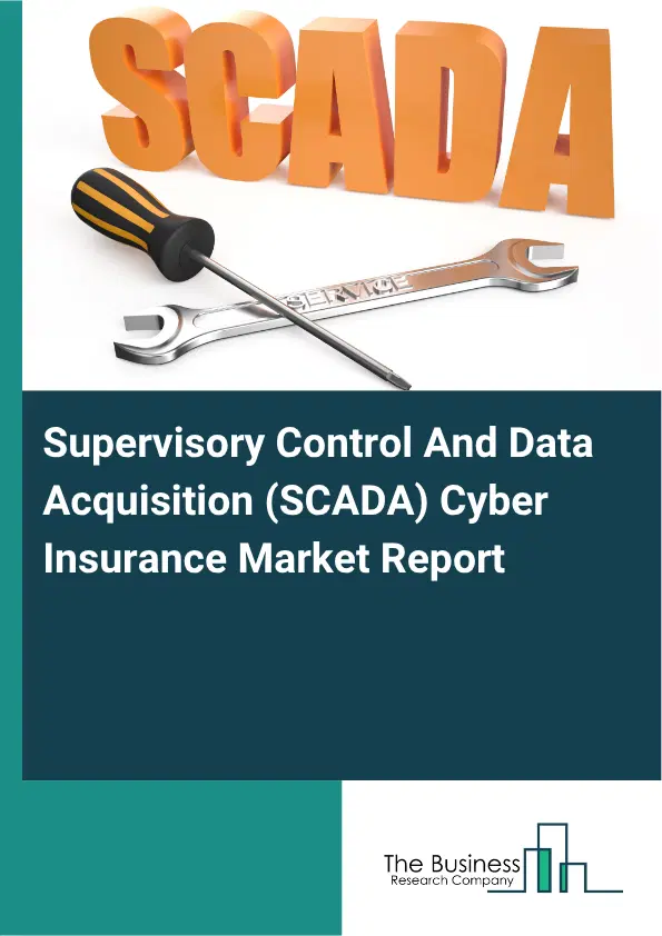 Supervisory Control And Data Acquisition (SCADA) Cyber Insurance Market Report 2026 Supervisory Control And Data Acquisition (SCADA) Cyber Insurance Market Report 2026