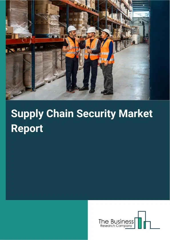 Global Supply Chain Security Market Report 2026 Global Supply Chain Security Market Report 2026