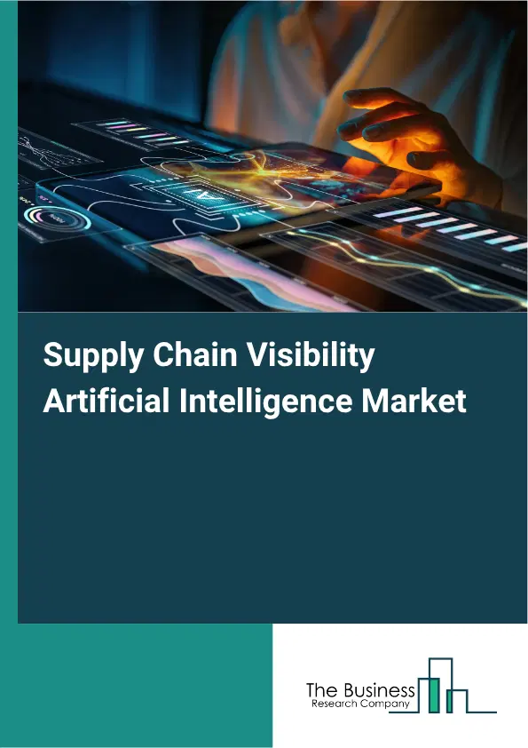 Supply Chain Visibility Artificial Intelligence Market Report 2026 Supply Chain Visibility Artificial Intelligence Market Report 2026