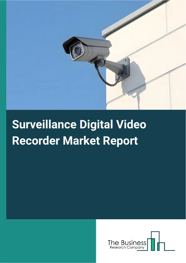 Global Surveillance Digital Video Recorder Market Report 2026 Global Surveillance Digital Video Recorder Market Report 2026