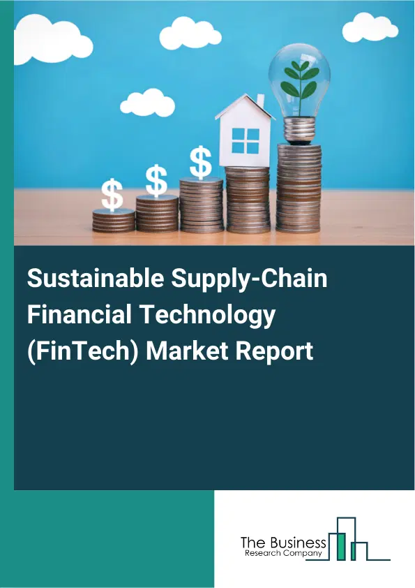 Global Sustainable Supply-Chain Financial Technology (FinTech) Market Report 2026 Global Sustainable Supply-Chain Financial Technology (FinTech) Market Report 2026