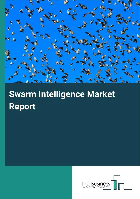 Global Swarm Intelligence Market Report 2026 Global Swarm Intelligence Market Report 2026