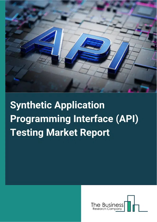 Global Synthetic Application Programming Interface (API) Testing Market Report 2026 Global Synthetic Application Programming Interface (API) Testing Market Report 2026