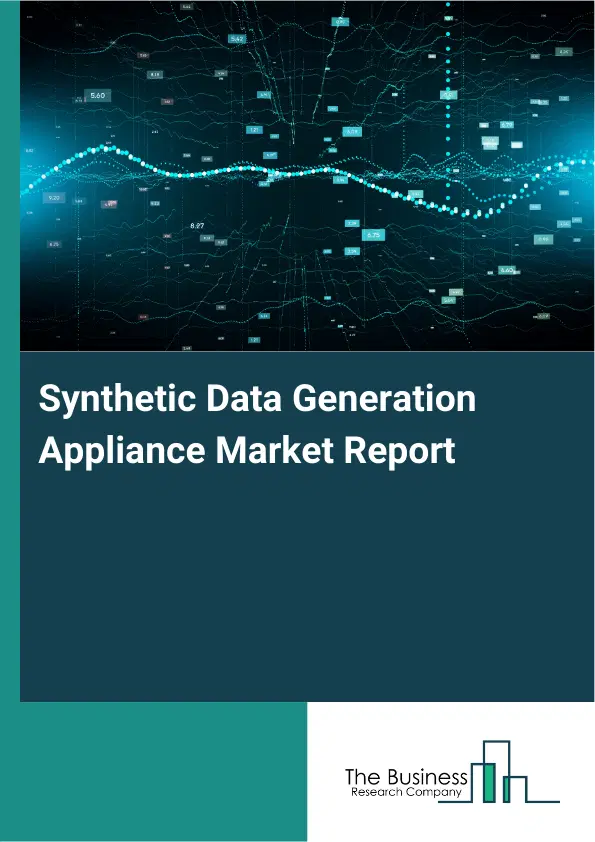 Global Synthetic Data Generation Appliance Market Report 2026 Global Synthetic Data Generation Appliance Market Report 2026