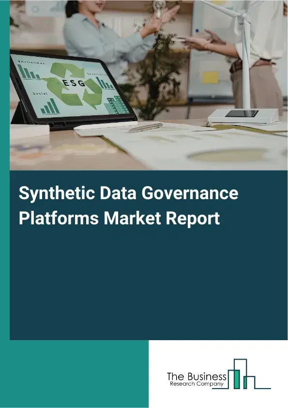 Global Synthetic Data Governance Platforms Market Report 2026 Global Synthetic Data Governance Platforms Market Report 2026