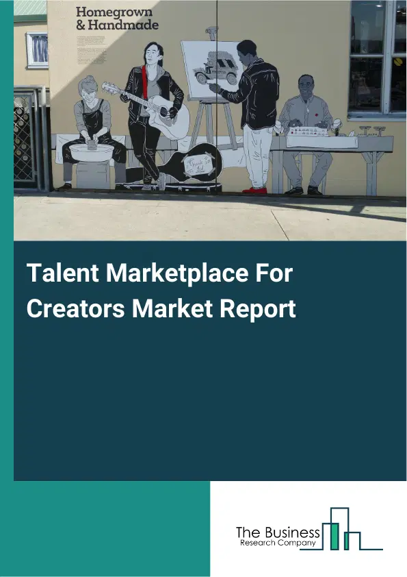 Global Talent Marketplace For Creators Market Report 2026 Global Talent Marketplace For Creators Market Report 2026