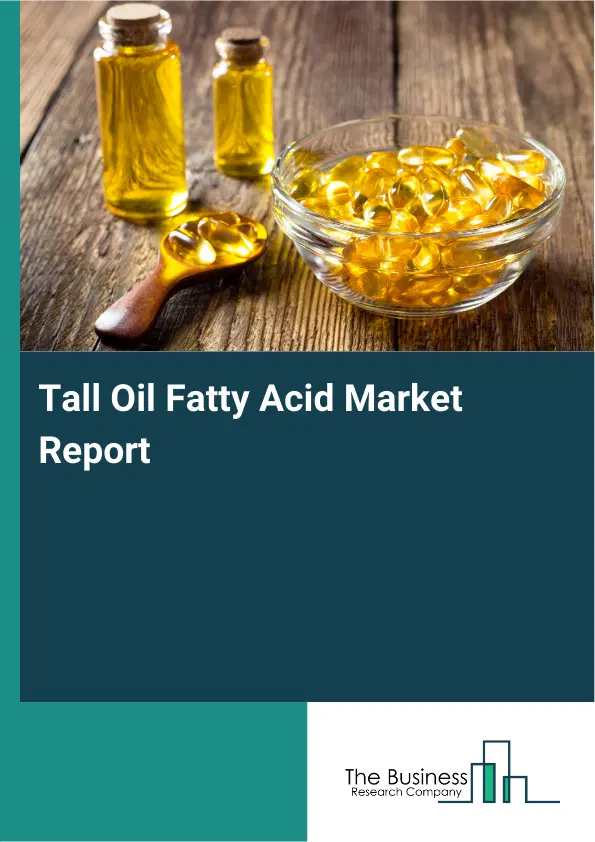 Global Tall Oil Fatty Acid Market Report 2026 Global Tall Oil Fatty Acid Market Report 2026