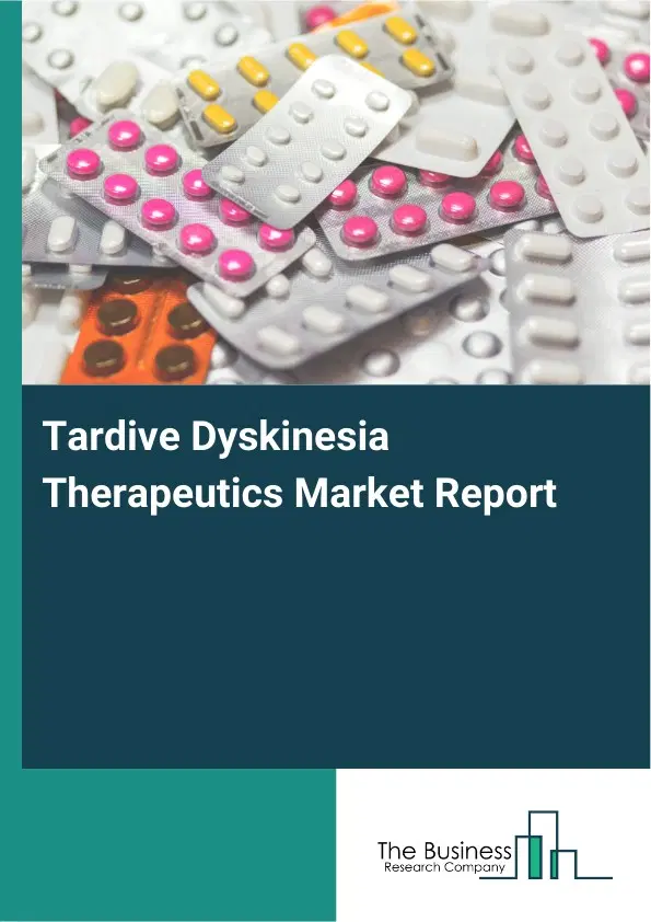 Global Tardive Dyskinesia Therapeutics Market Report 2026 Global Tardive Dyskinesia Therapeutics Market Report 2026