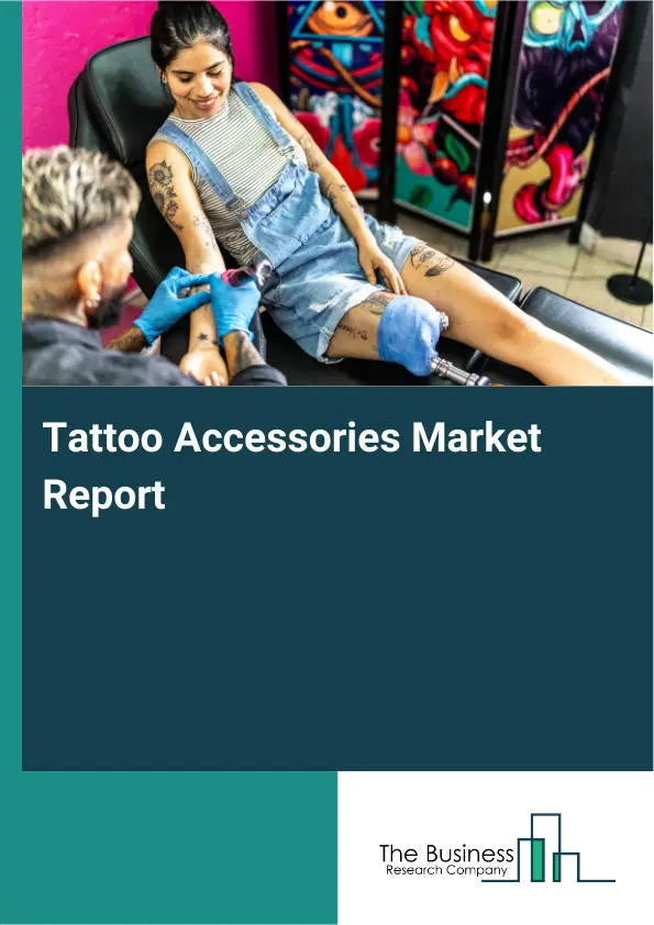 Global Tattoo Accessories Market Report 2026 Global Tattoo Accessories Market Report 2026