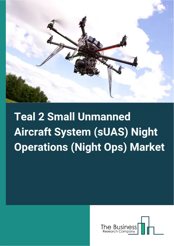 Teal 2 Small Unmanned Aircraft System (sUAS) Night Operations (Night Ops) Market Report 2026 Teal 2 Small Unmanned Aircraft System (sUAS) Night Operations (Night Ops) Market Report 2026