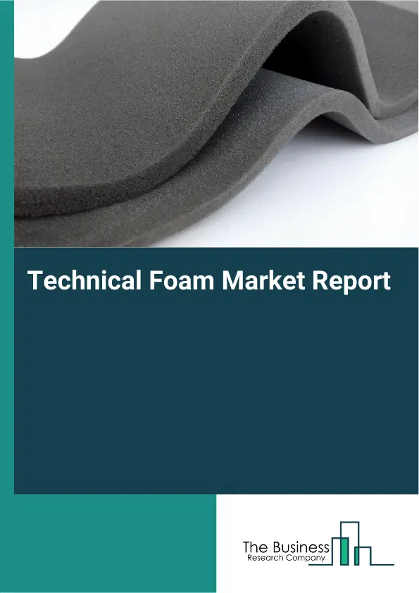 Global Technical Foam Market Report 2026 Global Technical Foam Market Report 2026