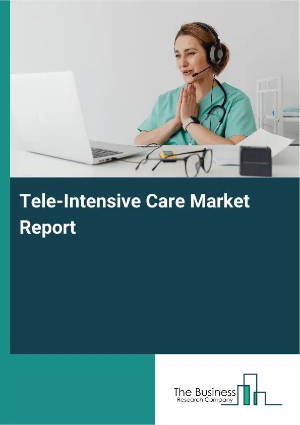 Global Tele-Intensive Care Market Report 2026 Global Tele-Intensive Care Market Report 2026