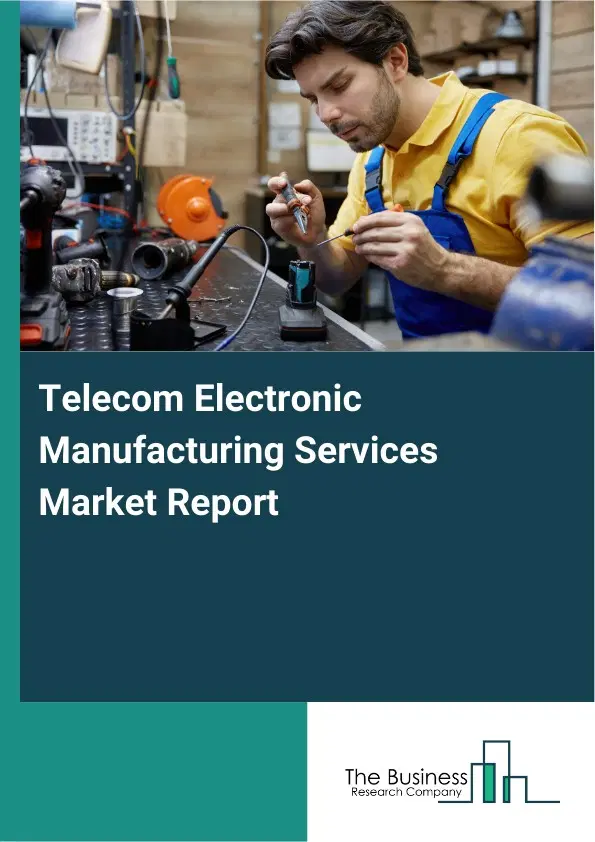 Global Telecom Electronic Manufacturing Services Market Report 2026 Global Telecom Electronic Manufacturing Services Market Report 2026
