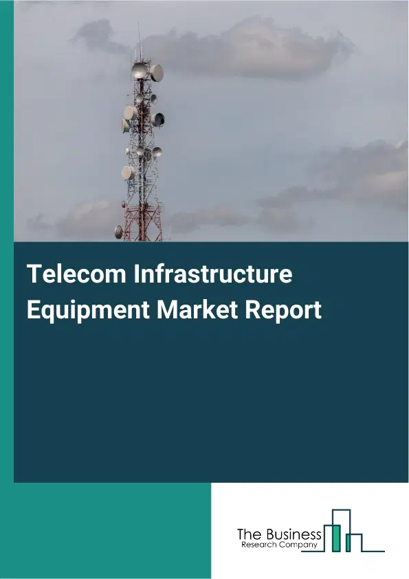 Global Telecom Infrastructure Equipment Market Report 2026 Global Telecom Infrastructure Equipment Market Report 2026