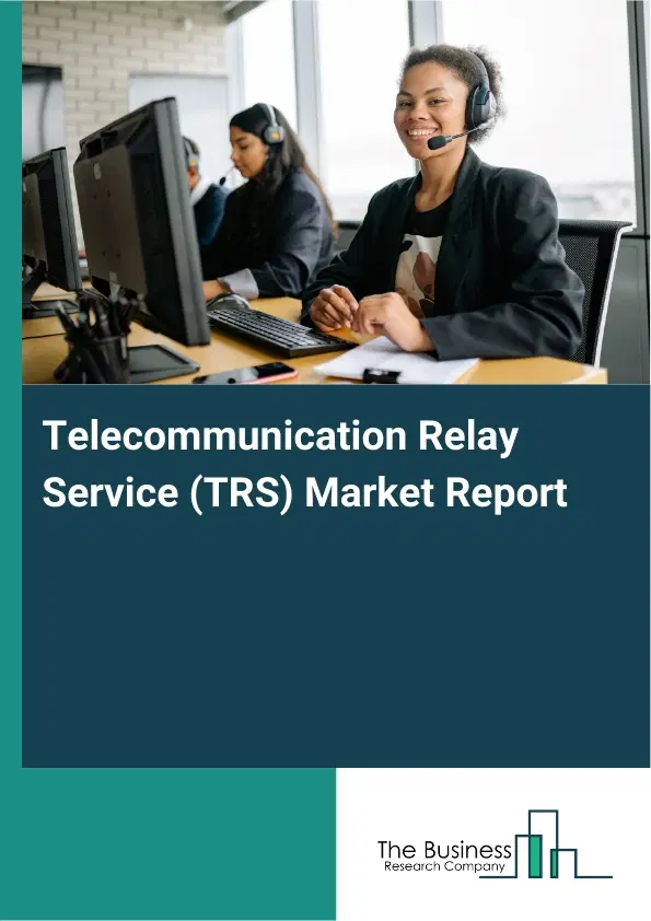 Global Telecommunication Relay Service (TRS) Market Report 2026 Global Telecommunication Relay Service (TRS) Market Report 2026