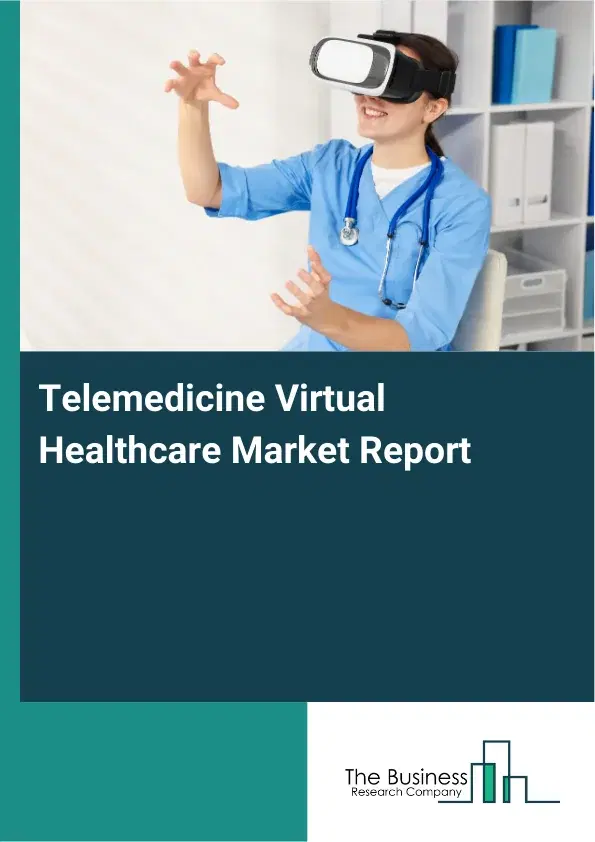 Global Telemedicine Virtual Healthcare Market Report 2026 Global Telemedicine Virtual Healthcare Market Report 2026