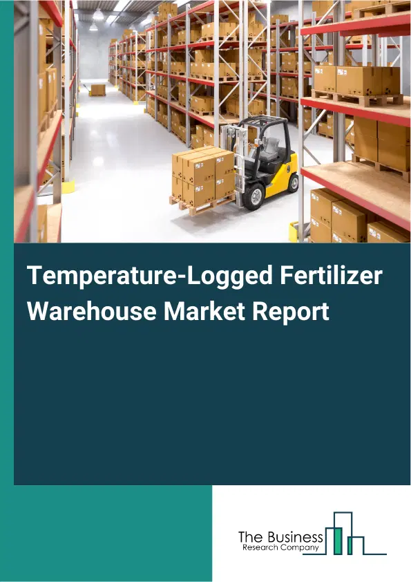 Global Temperature-Logged Fertilizer Warehouse Market Report 2026 Global Temperature-Logged Fertilizer Warehouse Market Report 2026