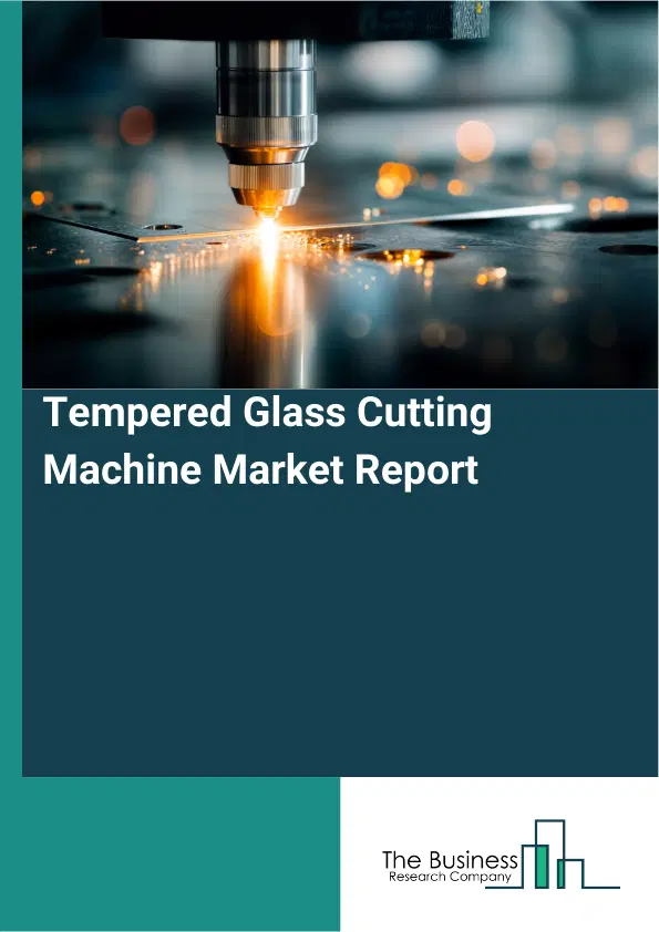 Global Tempered Glass Cutting Machine Market Report 2026 Global Tempered Glass Cutting Machine Market Report 2026