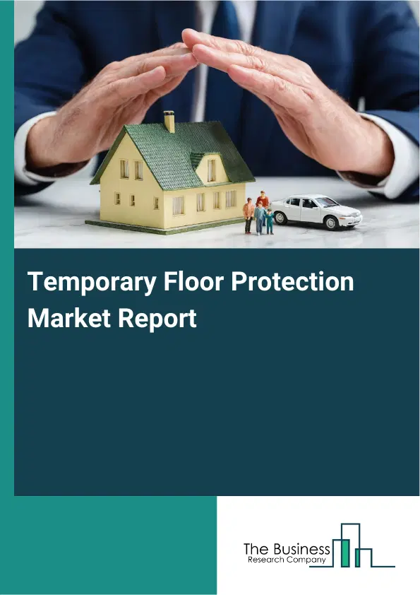 Global Temporary Floor Protection Market Report 2026 Global Temporary Floor Protection Market Report 2026