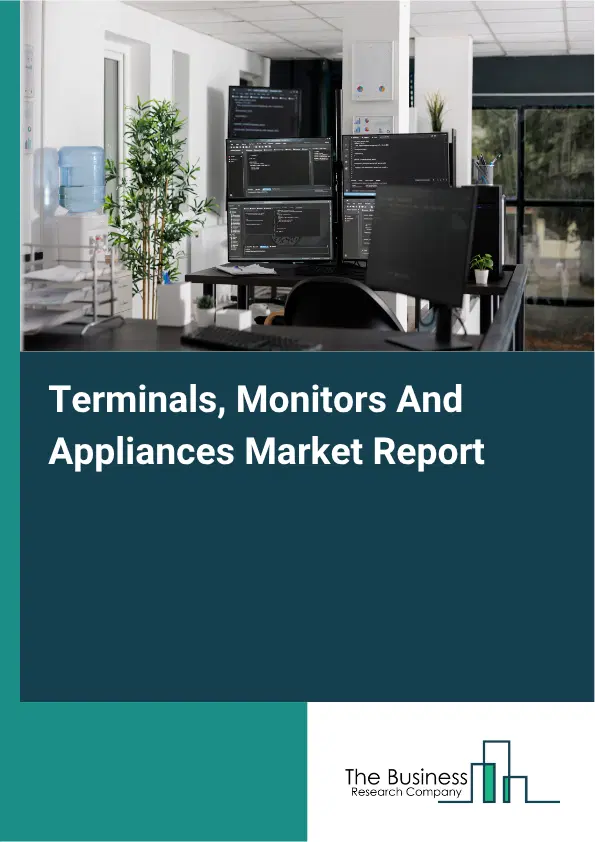 Terminals, Monitors And Appliances Market Report 2026 Terminals, Monitors And Appliances Market Report 2026