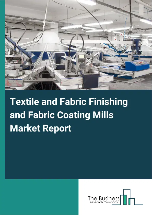 Global Textile and Fabric Finishing and Fabric Coating Mills Market Report 2026 Global Textile and Fabric Finishing and Fabric Coating Mills Market Report 2026