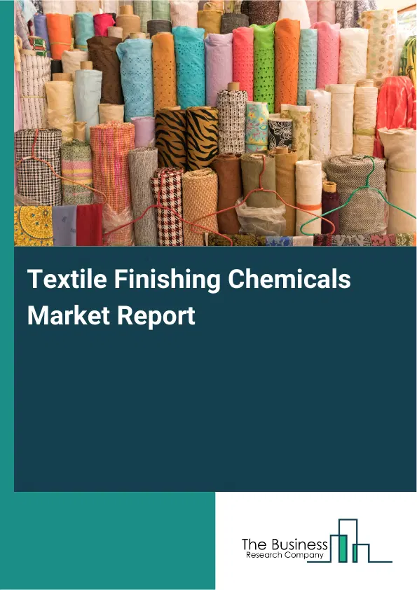 Global Textile Finishing Chemicals Market Report 2026 Global Textile Finishing Chemicals Market Report 2026