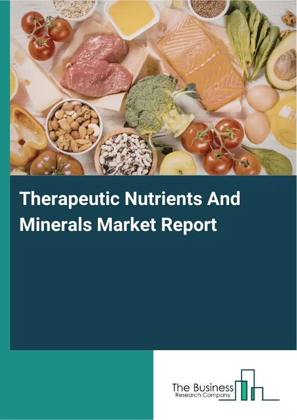 Global Therapeutic Nutrients And Minerals Market Report 2026 Global Therapeutic Nutrients And Minerals Market Report 2026