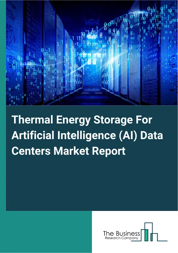 Global Thermal Energy Storage For Artificial Intelligence (AI) Data Centers Market Report 2026 Global Thermal Energy Storage For Artificial Intelligence (AI) Data Centers Market Report 2026
