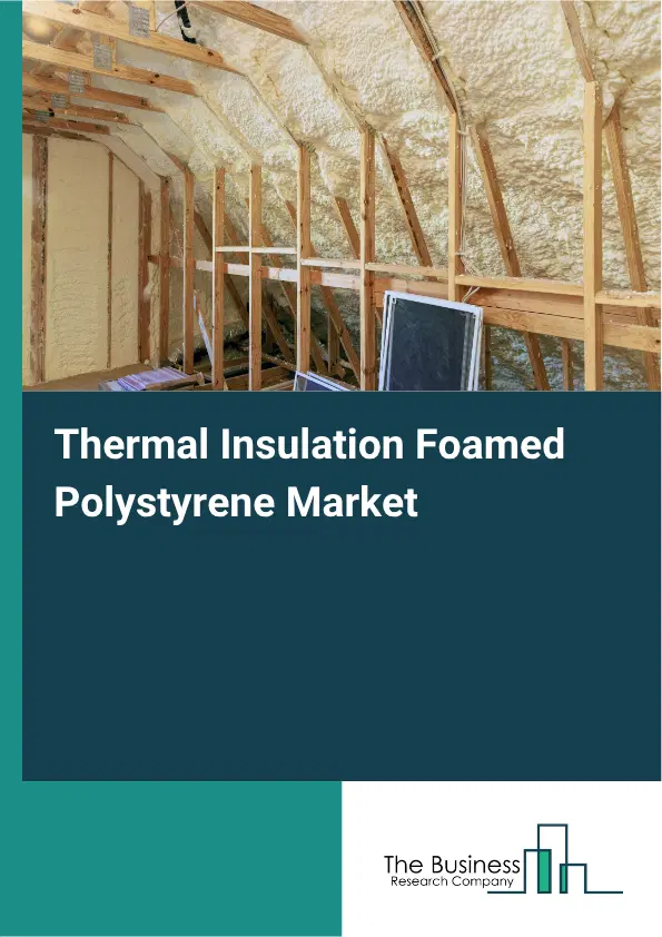 Thermal Insulation Foamed Polystyrene Market Report 2026 Thermal Insulation Foamed Polystyrene Market Report 2026