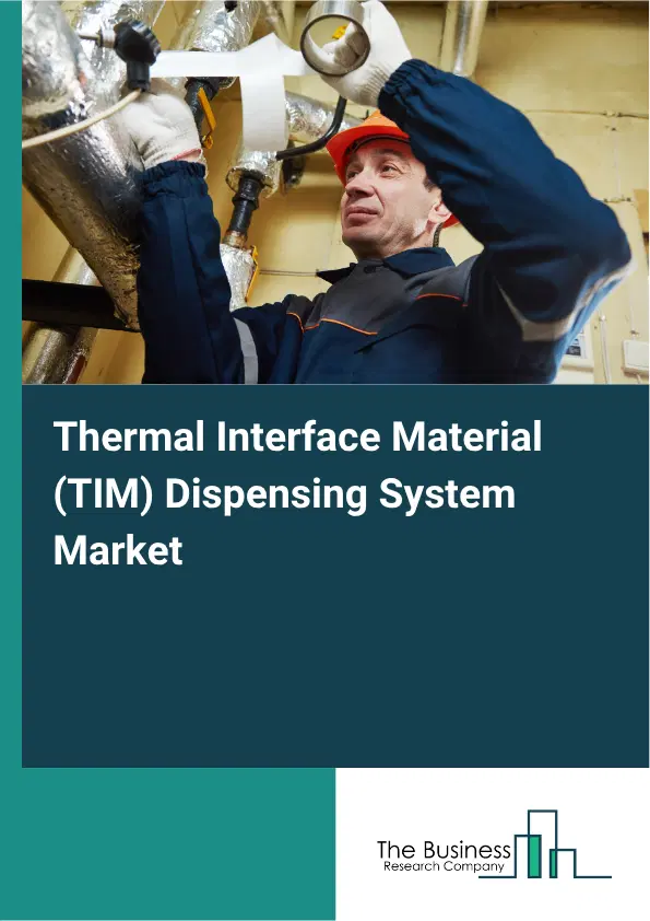 Thermal Interface Material (TIM) Dispensing System Market Report 2026 Thermal Interface Material (TIM) Dispensing System Market Report 2026