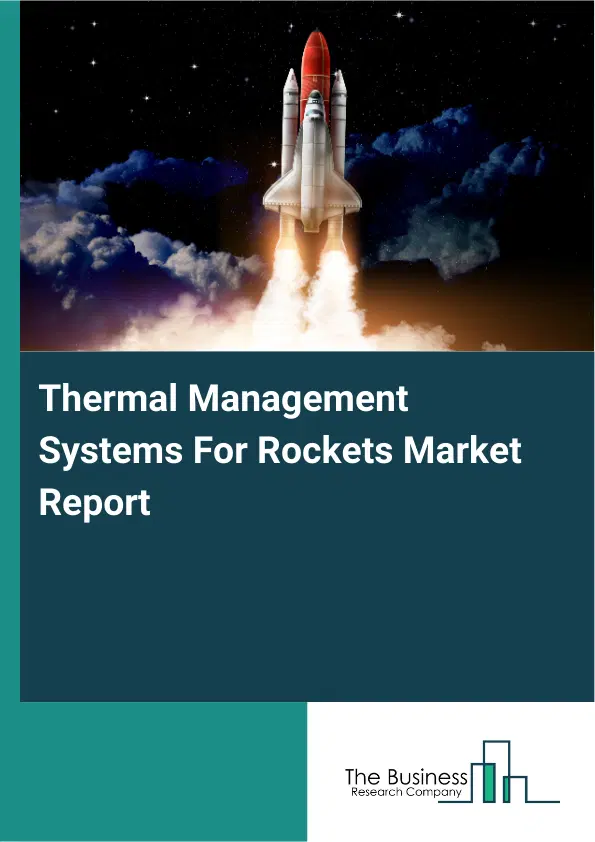 Global Thermal Management Systems For Rockets Market Report 2026 Global Thermal Management Systems For Rockets Market Report 2026