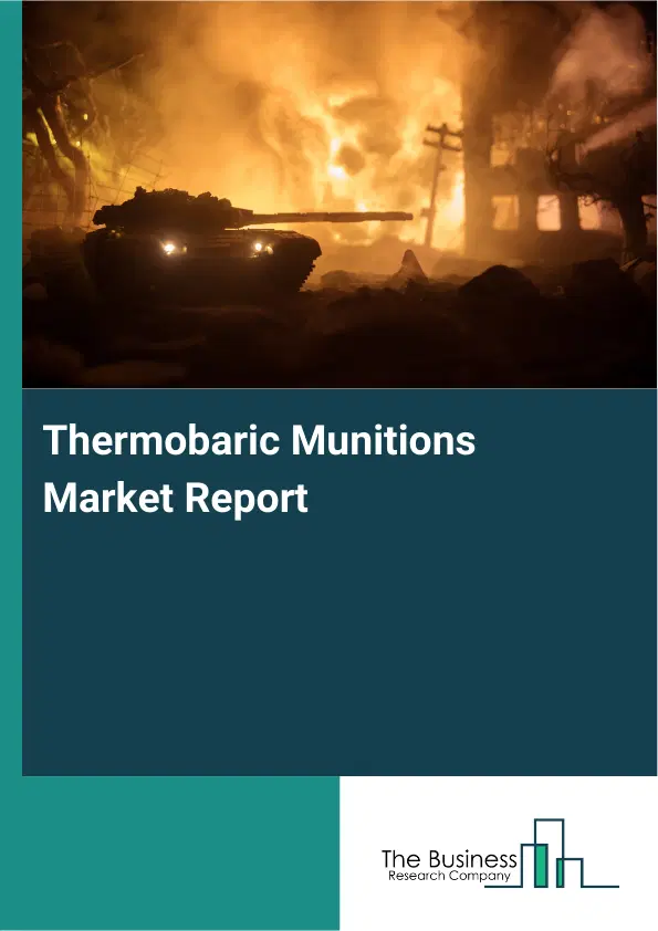 Global Thermobaric Munitions Market Report 2026 Global Thermobaric Munitions Market Report 2026