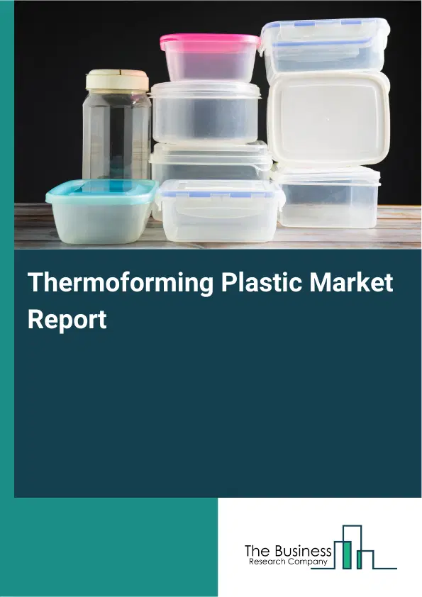 Global Thermoforming Plastic Market Report 2026 Global Thermoforming Plastic Market Report 2026