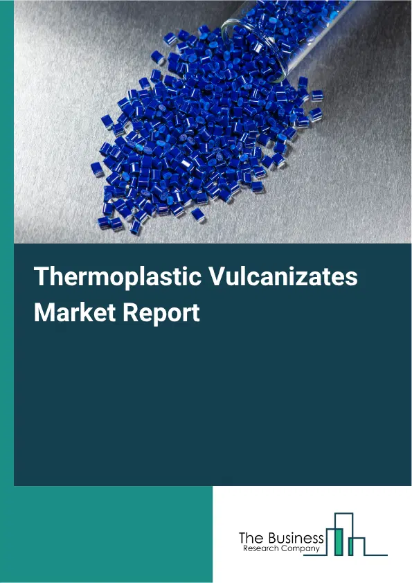 Thermoplastic Vulcanizates Market Report 2026 Thermoplastic Vulcanizates Market Report 2026