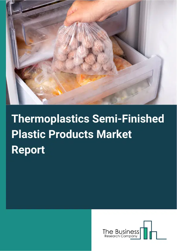 Global Thermoplastics Semi-Finished Plastic Products Market Report 2026 Global Thermoplastics Semi-Finished Plastic Products Market Report 2026