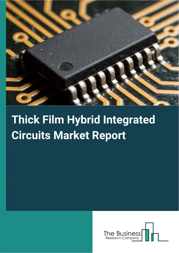 Global Thick Film Hybrid Integrated Circuits Market Report 2026 Global Thick Film Hybrid Integrated Circuits Market Report 2026